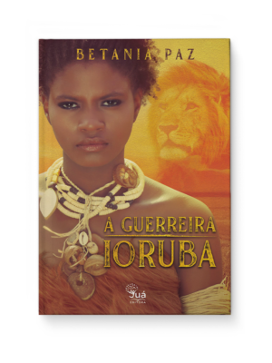 A guerreira Ioruba - Betania Paz